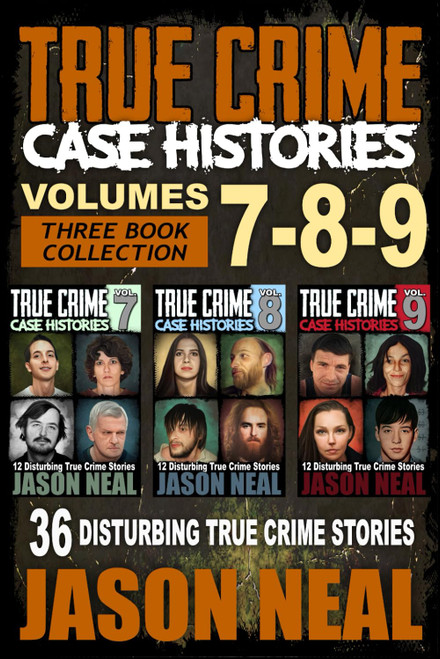 True Crime Case Histories - (Books 7, 8, & 9): 36 Disturbing True Crime Stories (3 Book True Crime Collection)