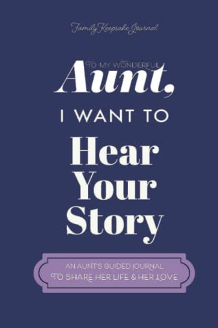 To My Wonderful Aunt, I Want to Hear Your Story: A Guided Journal to Share Her Life & Her Love (Violet Cover) (Hear Your Story Books)