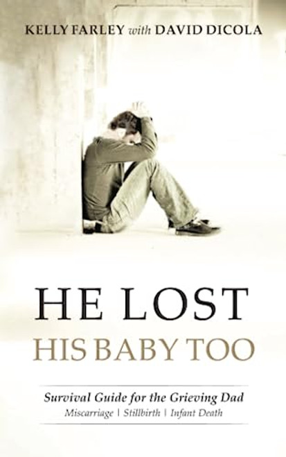 He Lost His Baby Too: Survival Guide for the Grieving Dad (Grieving Dads Series)
