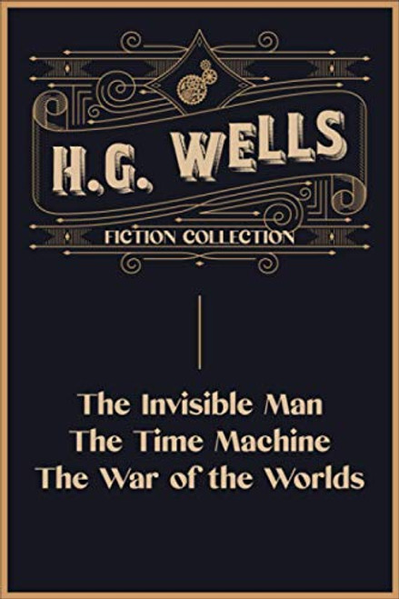 H.G. Wells Fiction Collection: The Invisible Man, The Time Machine and The War of the Worlds