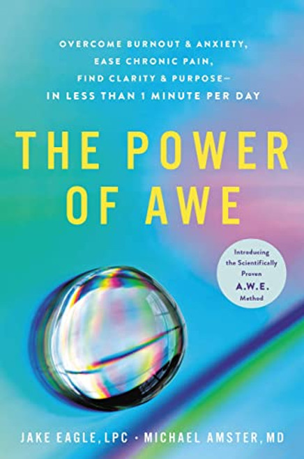 The Power of Awe: Overcome Burnout & Anxiety, Ease Chronic Pain, Find Clarity & PurposeIn Less Than 1 Minute Per Day