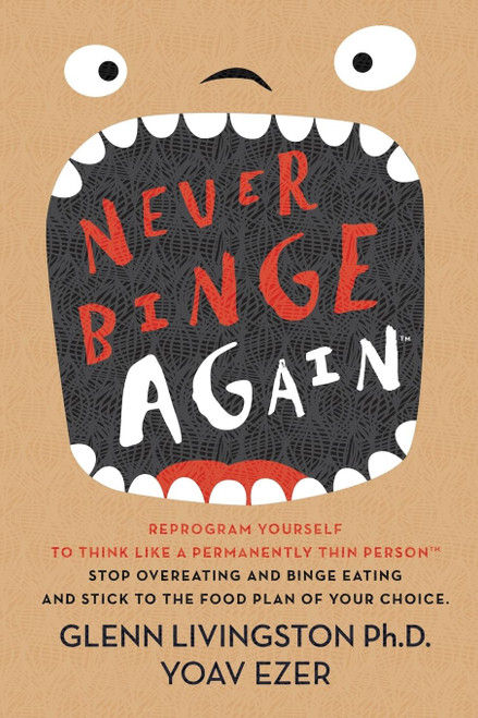 Never Binge Again(tm): Reprogram Yourself to Think Like a Permanently Thin Person. Stop Overeating and Binge Eating and Stick to the Food Plan of Your Choice!