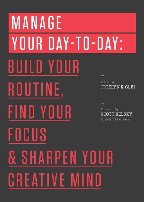 Manage Your Day-to-Day: Build Your Routine, Find Your Focus, and Sharpen Your Creative Mind (99U)