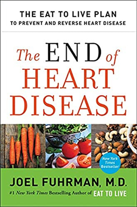 The End of Heart Disease: The Eat to Live Plan to Prevent and Reverse Heart Disease (Eat for Life)
