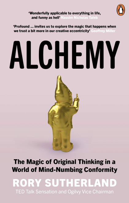 Alchemy: The Surprising Power of Ideas That Don't Make Sense
