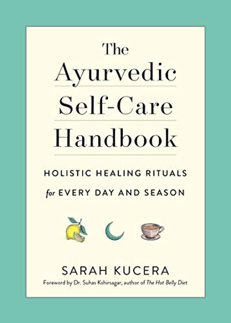 The Ayurvedic Self-Care Handbook: Holistic Healing Rituals for Every Day and Season