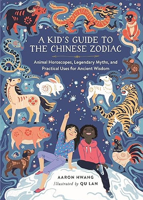 A Kid's Guide to the Chinese Zodiac: Animal Horoscopes, Legendary Myths, and Practical Uses for Ancient Wisdom