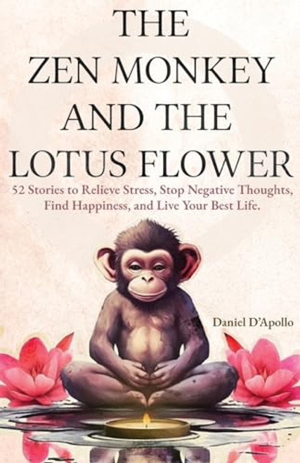 The Zen Monkey and The Lotus Flower: 52 Stories to Relieve Stress, Stop Negative Thoughts, Find Happiness, and Live Your Best Life. (White Elephant Gifts for Adults)