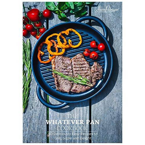 The Whatever Pan Cookbook | 50 Deliciously Easy Recipes to Grill, Sizzle and Delight | From Jean-Patrique