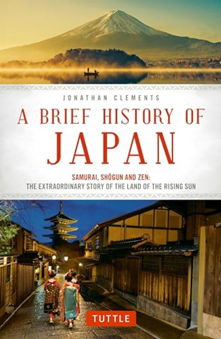 A Brief History of Japan: Samurai, Shogun and Zen: The Extraordinary Story of the Land of the Rising Sun (Brief History of Asia Series)