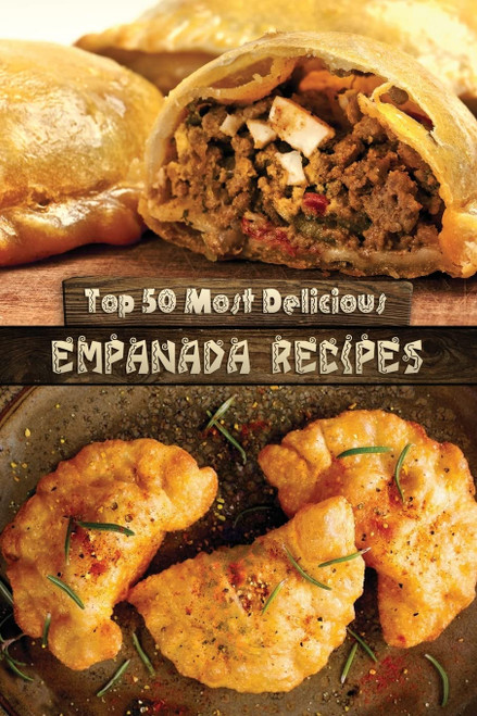 Top 50 Most Delicious Empanada Recipes (Recipe Top 50's)