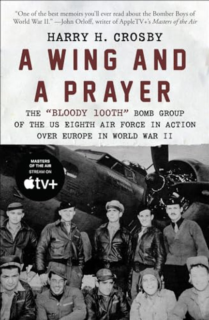 A Wing and a Prayer: The "Bloody 100th" Bomb Group of the US Eighth Air Force in Action Over Europe in World War II