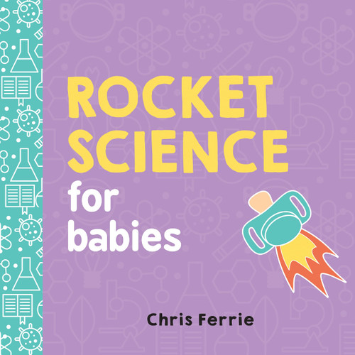 Rocket Science for Babies: A Fun Space and Science Learning Gift for Babies or White Elephant Gift for Adults from the #1 Science Author for Kids (Baby University)