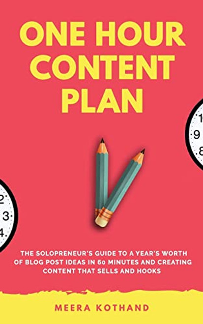 The One Hour Content Plan: The Solopreneur's Guide to a Year's Worth of Blog Post Ideas in 60 Minutes and Creating Content That Hooks and Sells