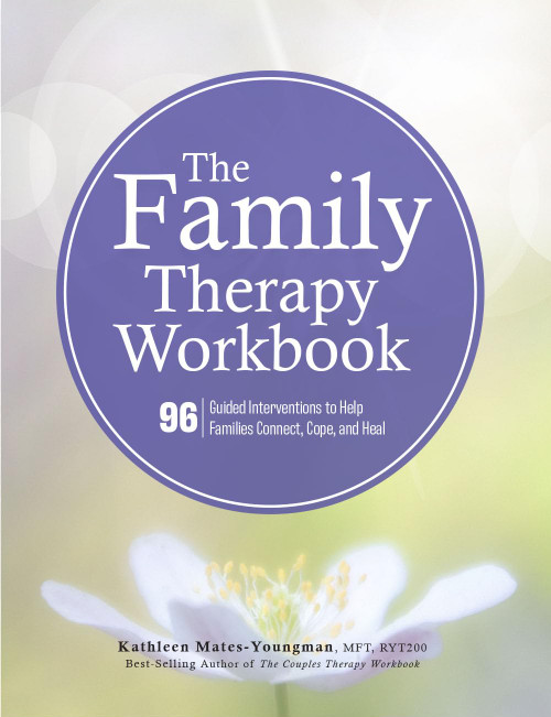 The Family Therapy Workbook: 96 Guided Interventions To Help Families Connect, Cope, and Heal