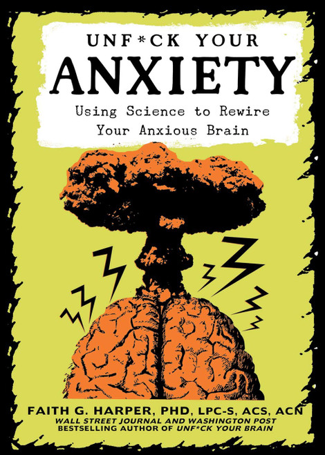 Unf*ck Your Anxiety: Using Science to Rewire Your Anxious Brain (5-Minute Therapy)
