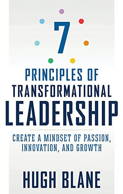 7 Principles of Transformational Leadership: Create a Mindset of Passion, Innovation, and Growth (The Transformational Coach)