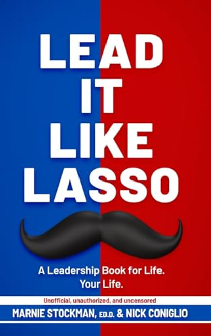 Lead It Like Lasso: A Leadership Book for Life. Your Life.