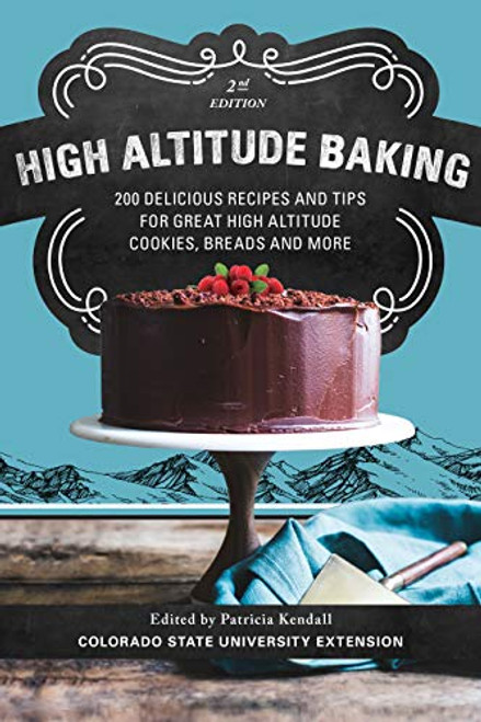 High Altitude Baking: 200 Delicious Recipes and Tips for Great High Altitude Cookies, Cakes, Breads and More