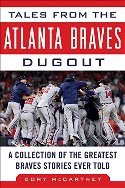 Tales from the Atlanta Braves Dugout: A Collection of the Greatest Braves Stories Ever Told (Tales from the Team)