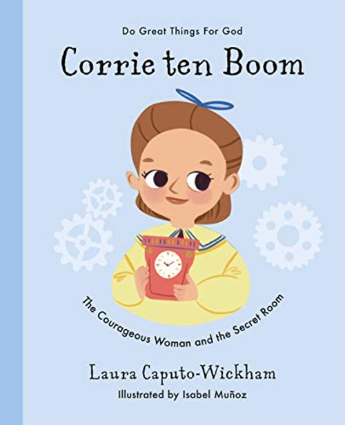 Corrie ten Boom: The Courageous Woman and The Secret Room (Inspiring illustrated children's biography of Christian female who saved hundreds of Jewish ... for kids 4-7) (Doing Great Things for God)