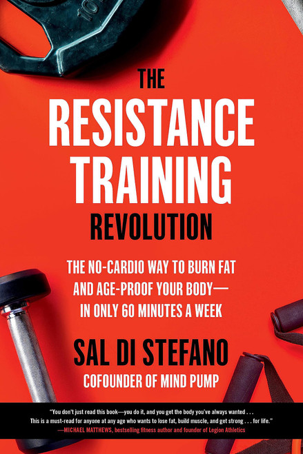 The Resistance Training Revolution: The No-Cardio Way to Burn Fat and Age-Proof Your Bodyin Only 60 Minutes a Week