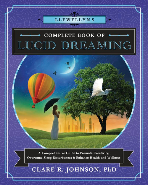Llewellyn's Complete Book of Lucid Dreaming: A Comprehensive Guide to Promote Creativity, Overcome Sleep Disturbances & Enhance Health and Wellness (Llewellyn's Complete Book Series, 10)