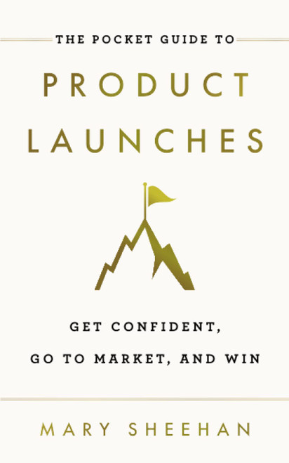 The Pocket Guide to Product Launches: Get Confident, Go to Market, and Win