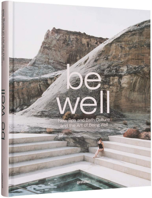 Be Well: New Spa and Bath Culture and the Art of Being Well