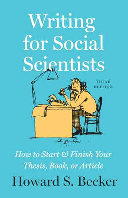 Writing for Social Scientists, Third Edition: How to Start and Finish Your Thesis, Book, or Article (Chicago Guides to Writing, Editing, and Publishing)