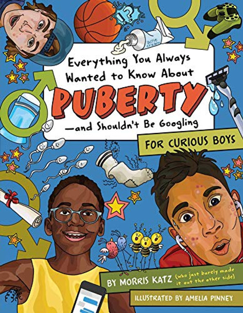 Everything You Always Wanted to Know About Pubertyand Shouldn't Be Googling: For Curious Boys