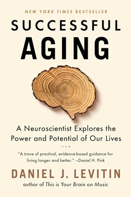 Successful Aging: A Neuroscientist Explores the Power and Potential of Our Lives