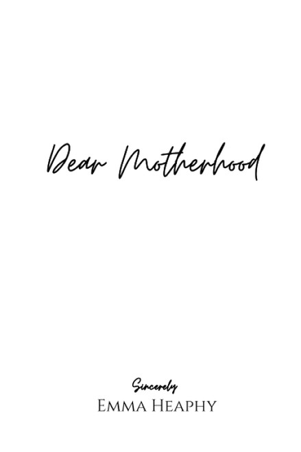 Dear Motherhood: A collection of real, raw and romantic poetry and prose about the big little love story that is early motherhood. (Emma Heaphy - Early motherhood poetry book collection)
