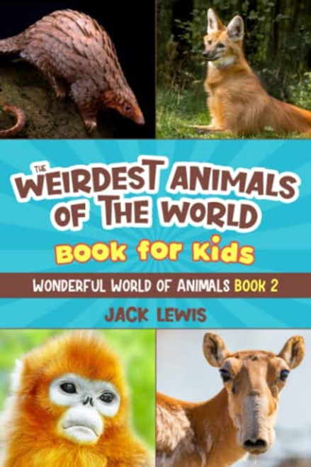 The Weirdest Animals of the World Book for Kids: Surprising photos and weird facts about the strangest animals on the planet! (Wonderful World of Animals)