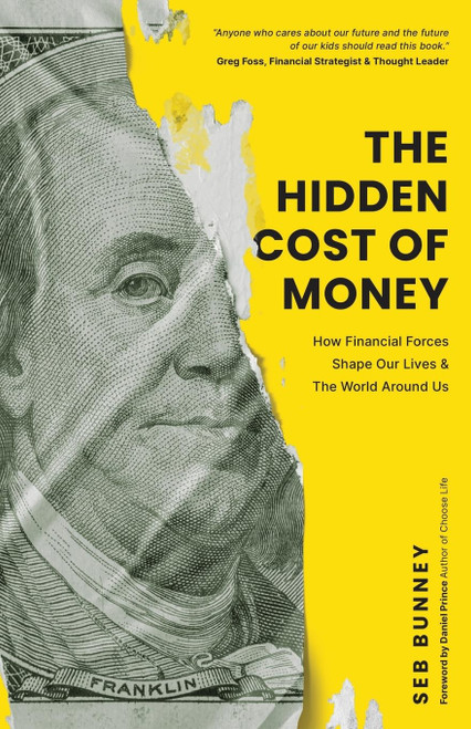 The Hidden Cost of Money: How Financial Forces Shape Our Lives & the World Around Us