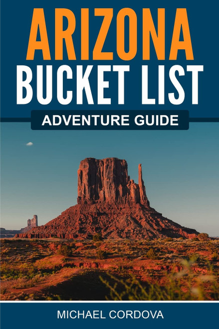 Arizona Bucket List Adventure Guide: Explore 100 Offbeat Destinations You Must Visit!