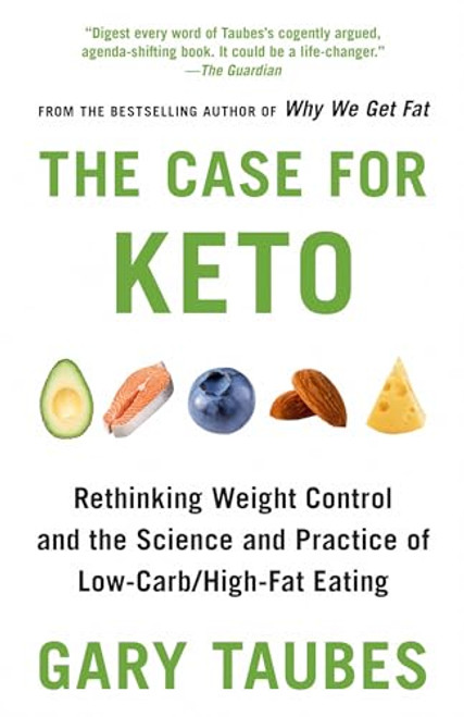 The Case for Keto: Rethinking Weight Control and the Science and Practice of Low-Carb/High-Fat Eating