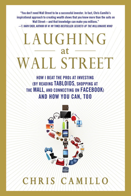 Laughing at Wall Street: How I Beat the Pros at Investing (by Reading Tabloids, Shopping at the Mall, and Connecting on Facebook) and How You Can, Too