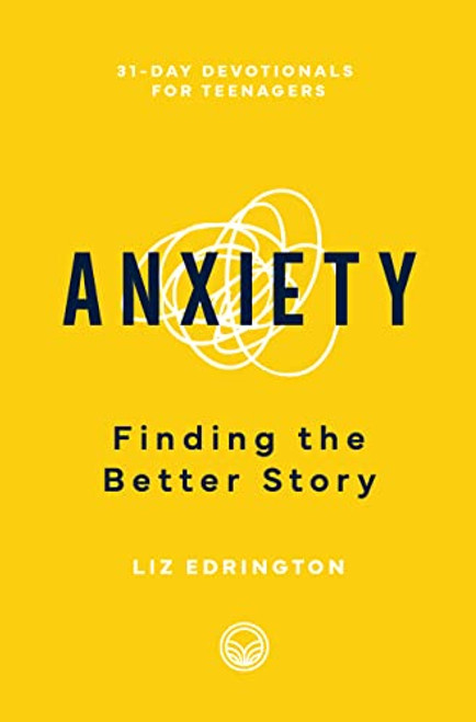 Anxiety: Finding the Better Story (31-Day Devotionals for Teenagers)