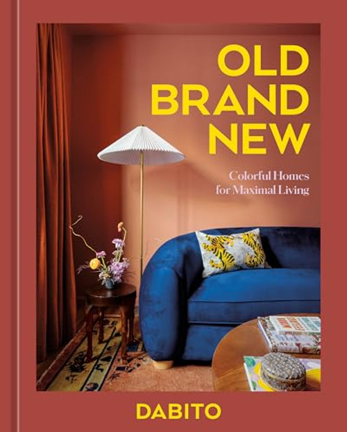 Old Brand New: Colorful Homes for Maximal Living [An Interior Design Book]