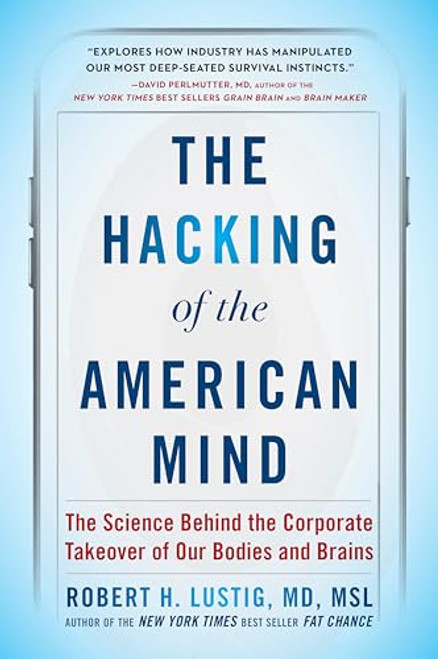 The Hacking of the American Mind: The Science Behind the Corporate Takeover of Our Bodies and Brains