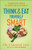 Think and Eat Yourself Smart: A Neuroscientific Approach to a Sharper Mind and Healthier Life