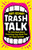 Trash Talk: The Only Book About Destroying Your Rivals That Isnt Total Garbage