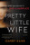 Pretty Little Wife: A Novel