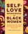 Self-Love Workbook for Black Women: Empowering Exercises to Build Self-Compassion and Nurture Your True Self