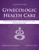 Gynecologic Health Care: With an Introduction to Prenatal and Postpartum Care: With an Introduction to Prenatal and Postpartum Care