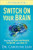 Switch On Your Brain Workbook: The Key to Peak Happiness, Thinking, and Health