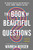 The Book of Beautiful Questions: The Powerful Questions That Will Help You Decide, Create, Connect, and Lead