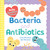 Baby Medical School: Bacteria and Antibiotics: A Human Body Science Book for Kids (Science Gifts for Kids, Nurse Gifts, Doctor Gifts, Back to School Gifts and Supplies for Kids) (Baby University)