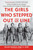 The Girls Who Stepped Out of Line: Untold Stories of the Women Who Changed the Course of World War II